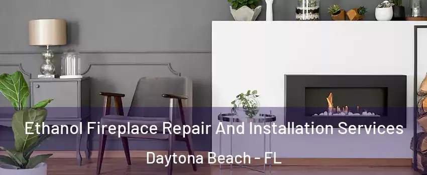  Ethanol Fireplace Repair And Installation Services Daytona Beach - FL