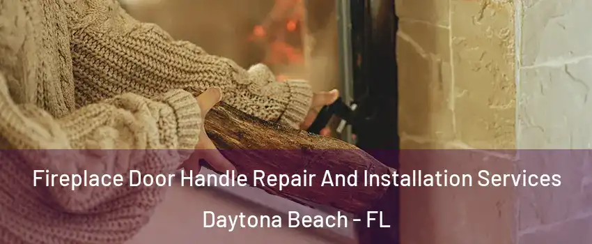  Fireplace Door Handle Repair And Installation Services Daytona Beach - FL