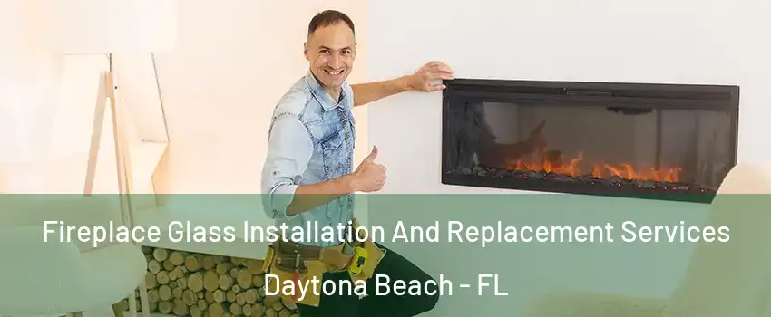  Fireplace Glass Installation And Replacement Services Daytona Beach - FL