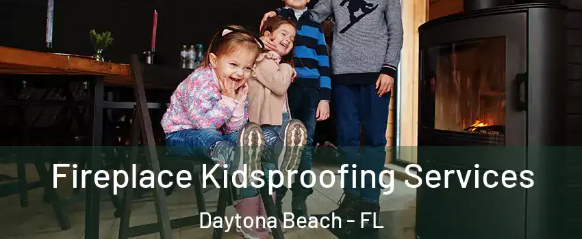  Fireplace Kidsproofing Services Daytona Beach - FL