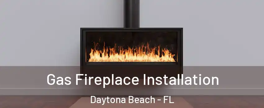  Gas Fireplace Installation Daytona Beach - FL