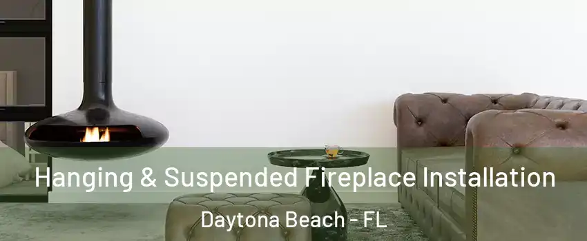  Hanging & Suspended Fireplace Installation Daytona Beach - FL