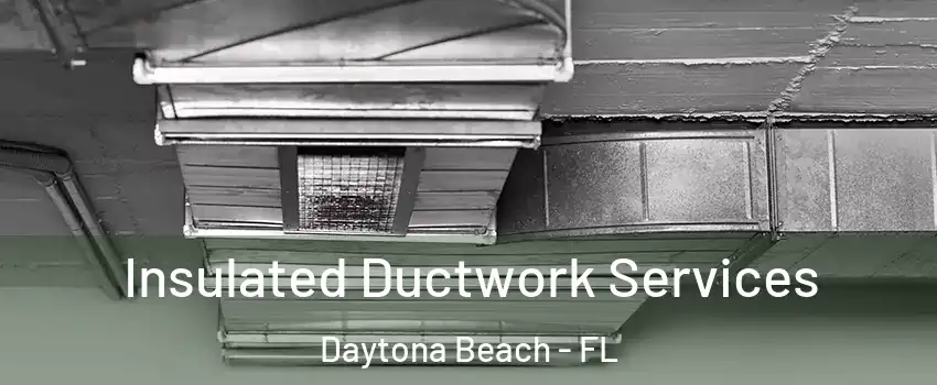  Insulated Ductwork Services Daytona Beach - FL