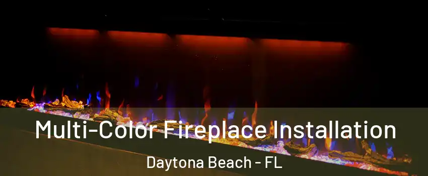  Multi-Color Fireplace Installation Daytona Beach - FL