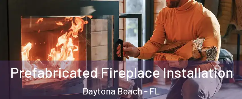  Prefabricated Fireplace Installation Daytona Beach - FL