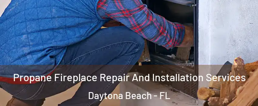  Propane Fireplace Repair And Installation Services Daytona Beach - FL