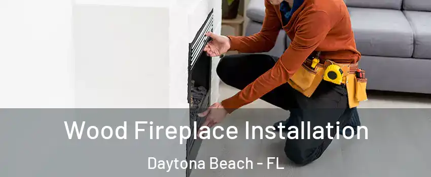  Wood Fireplace Installation Daytona Beach - FL