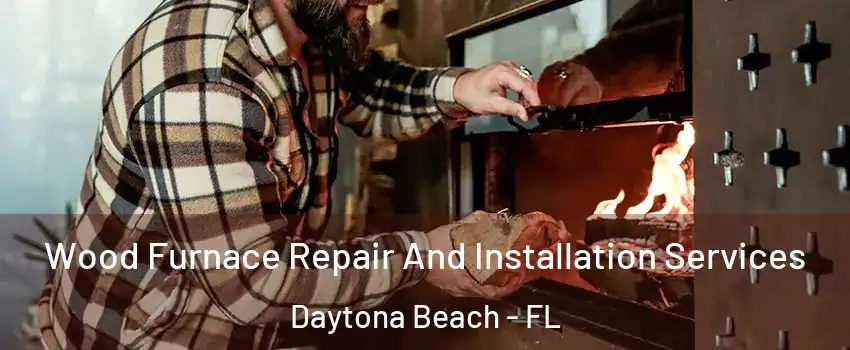  Wood Furnace Repair And Installation Services Daytona Beach - FL